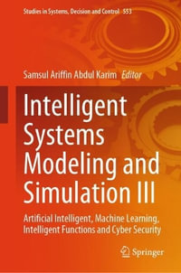 Intelligent Systems Modeling and Simulation III : Artificial Intelligent, Machine Learning, Intelligent Functions and Cyber Security - Samsul Ariffin Abdul Karim