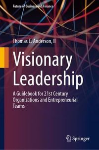 Visionary Leadership : A Guidebook for 21st Century Organizations and Entrepreneurial Teams - II Thomas E. Anderson