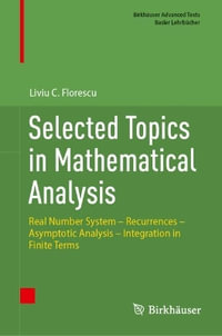 Selected Topics in Mathematical Analysis : Real Number System - Recurrences - Asymptotic Analysis - Integration in Finite Terms - Liviu C. Florescu