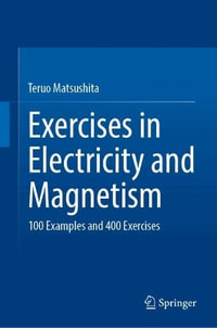 Exercises in Electricity and Magnetism : 100 Examples and 400 Exercises - Teruo Matsushita