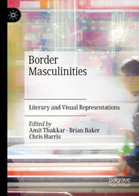 Border Masculinities : Literary and Visual Representations - Amit Thakkar