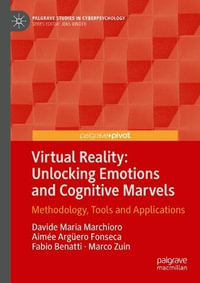 Virtual Reality : Unlocking Emotions and Cognitive Marvels : Methodology, Tools and Applications - Davide Maria Marchioro