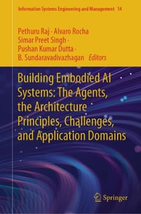 Building Embodied AI Systems : The Agents, the Architecture Principles, Challenges, and Application Domains - Pethuru Raj