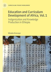 Education and Curriculum Development of Africa Vol. 1 : Indigenization and Knowledge Production in Ethiopia - Woube Kassaye