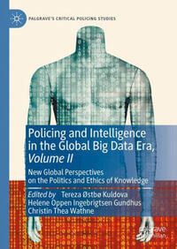 Policing and Intelligence in the Global Big Data Era, Volume II : New Global Perspectives on the Politics and Ethics of Knowledge - Tereza Ã?stbÃ¸ Kuldova