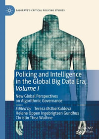 Policing and Intelligence in the Global Big Data Era, Volume I : New Global Perspectives on Algorithmic Governance - Tereza Østbø Kuldova