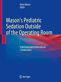 Mason's Pediatric Sedation Outside of the Operating Room : A Multispecialty International Collaboration - Keira Mason