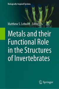 Metals and their Functional Role in the Structures of Invertebrates : Biologically-inspired Systems - Matthew S. Lehnert