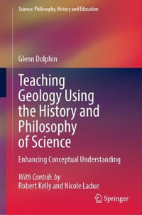 Teaching Geology Using the History and Philosophy of Science : Enhancing Conceptual Understanding - Glenn Dolphin