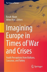 Imagining Europe in Times of War and Crises : Youth Perceptions from Balkans, Caucasus, and Turkey - BaÅ?ak Alpan