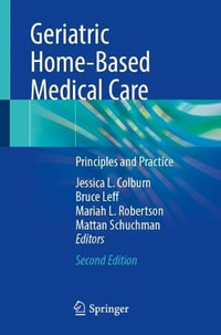 Geriatric Home-Based Medical Care : Principles and Practice - Jessica L. Colburn