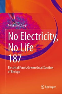 No Electricity, No Life : Electrical Forces Govern Great Swathes of Biology - Colin D. McCaig