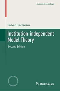 Institution-independent Model Theory : Studies in Universal Logic - R?zvan Diaconescu