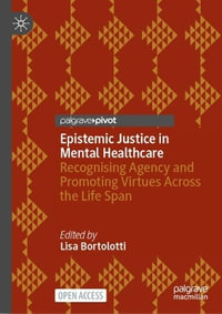 Epistemic Justice in Mental Healthcare : Recognising Agency and Promoting Virtues Across the Life Span - Lisa Bortolotti