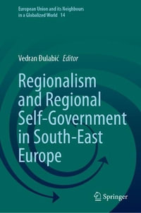 Regionalism and Regional Self-Government in South-East Europe : European Union and Its Neighbours in a Globalized World - Vedran ÄulabiÄ?