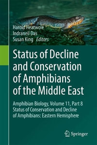 Status of Decline and Conservation of Amphibians of the Middle East : Amphibian Biology, Volume 11, Part 8 Status of Conservation and Decline of Amphib - Harold Heatwole