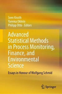 Advanced Statistical Methods in Process Monitoring, Finance, and Environmental Science : Essays in Honour of Wolfgang Schmid - Sven Knoth