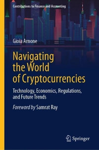 Navigating the World of Cryptocurrencies : Technology, Economics, Regulations, and Future Trends - Gioia Arnone