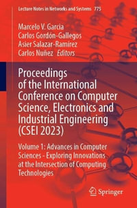 Proceedings of the International Conference on Computer Science, Electronics and Industrial Engineering (CSEI 2023) : Volume 1: Advances in Computer Sciences - Exploring Innovations at the Intersection of Computing Technologies - Marcelo V. Garcia