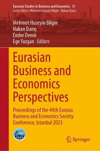 Eurasian Business and Economics Perspectives : Proceedings of the 44th Eurasia Business and Economics Society Conference, Istanbul 2023 - Mehmet Huseyin Bilgin