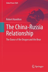 The China-Russia Relationship : The Dance of the Dragon and the Bear - Robert Hamilton