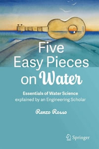 Five Easy Pieces on Water : Essentials of Water Science Explained by an Engineering Scholar - Renzo Rosso