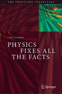 Physics Fixes All the Facts : The Frontiers Collection - Liam Graham