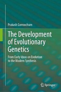 The Development of Evolutionary Genetics : From Early Ideas on Evolution to the Modern Synthesis - Prakash Gorroochurn