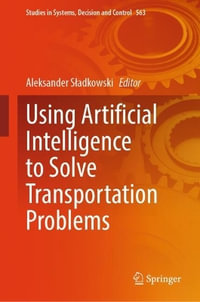 Using artificial intelligence to solve transportation problems : Studies in Systems, Decision and Control - Aleksander Sladkowski