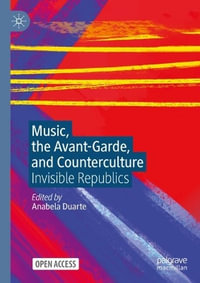 Music, the Avant-Garde, and Counterculture : Invisible Republics - Anabela Duarte