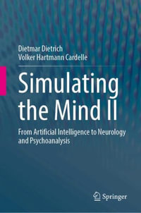 Simulating the Mind II : From Artificial Intelligence to Neurology and Psychoanalysis - Dietmar Dietrich