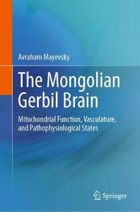 The Mongolian Gerbil Brain : Mitochondrial Function, Vasculature, and Pathophysiological States - Avraham Mayevsky