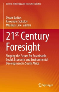 21st Century Foresight : Shaping the Future for Sustainable Social, Economic and Environmental Development in South Africa - Ozcan Saritas