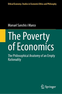 The Poverty of Economics : The Philosophical Anatomy of an Empty Rationality - Manuel Sanchis i Marco