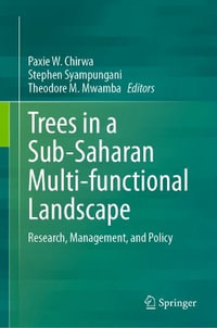 Trees in a Sub-Saharan Multi-functional Landscape : Research, Management, and Policy - Paxie W. Chirwa