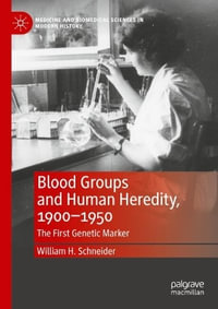 Blood Groups and Human Heredity, 1900-1950 : The First Genetic Marker - William H. Schneider