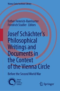 Josef Schaechter's Philosophical Writings and Documents in the Context of the Vienna Circle : Before the Second World War - Esther Heinrich-Ramharter