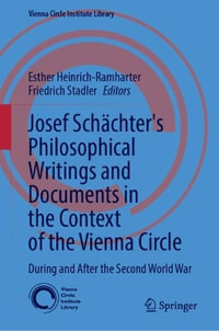 Josef Schaechter's Philosophical Writings and Documents in the Context of the Vienna Circle : During and After the Second World War - Esther Heinrich-Ramharter