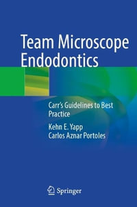 Team Microscope Endodontics : Carr's Guidelines to Best Practice - Kehn E. Yapp