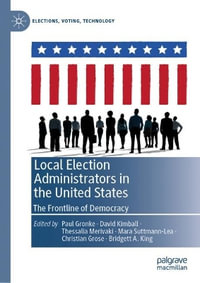 Local Election Administrators in the United States : The Frontline of Democracy - Paul Gronke