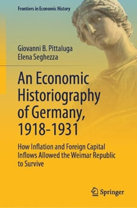 An Economic Historiography of Germany, 1918-1931 : How Inflation and Foreign Capital Inflows Allowed the Weimar Republic to Survive - Giovanni B. Pittaluga