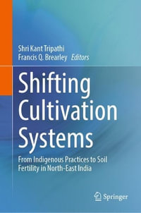 Shifting Cultivation Systems : From Indigenous Practices to Soil Fertility in North-East India - Shri Kant Tripathi