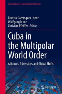 Cuba in the Multipolar World Order : Alliances, Adversities and Global Shifts - Ernesto DomÃ­nguez LÃ³pez