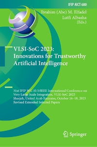 VLSI-SoC 2023 : Innovations for Trustworthy Artificial Intelligence : 31st IFIP WG 10.5/IEEE International Conference on Very Large Scale Integration, VLSI-SoC 2023, Sharjah, United Arab Emirates, October 16-18, 2023, Revised Extended Selected Papers - Ibrahim (Abe) M. Elfadel