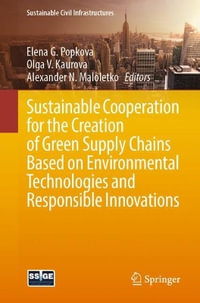 Sustainable Cooperation for the Creation of Green Supply Chains Based on Environmental Technologies and Responsible Innovations : Sustainable Civil Infrastructures - Elena G. Popkova