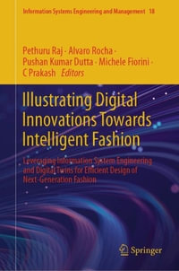 Illustrating Digital Innovations Towards Intelligent Fashion : Leveraging Information System Engineering and Digital Twins for Efficient Design of Next-Generation Fashion - Pethuru Raj