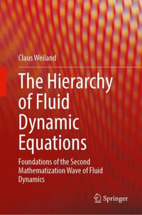 The Hierarchy of Fluid Dynamic Equations : Foundations of the Second Mathematization Wave of Fluid Dynamics - Claus Weiland