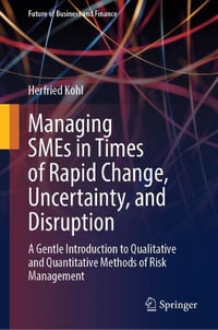 Managing SMEs in Times of Rapid Change, Uncertainty, and Disruption : A Gentle Introduction to Qualitative and Quantitative Methods of Risk Management - Herfried Kohl