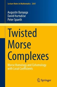 Twisted Morse Complexes : Morse Homology and Cohomology with Local Coefficients - Augustin Banyaga