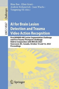 AI for Brain Lesion Detection and Trauma Video Action Recognition : First BONBID-HIE Lesion Segmentation Challenge and First Trauma Thompson Challenge, Held in Conjunction with MICCAI 2023, Vancouver, BC, Canada, October 16 and 12, 2023, Proceedings - Rina Bao